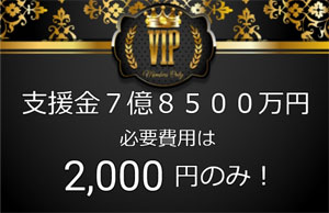 VIP支援金7億8500万円 必要費用は2,000円のみ！